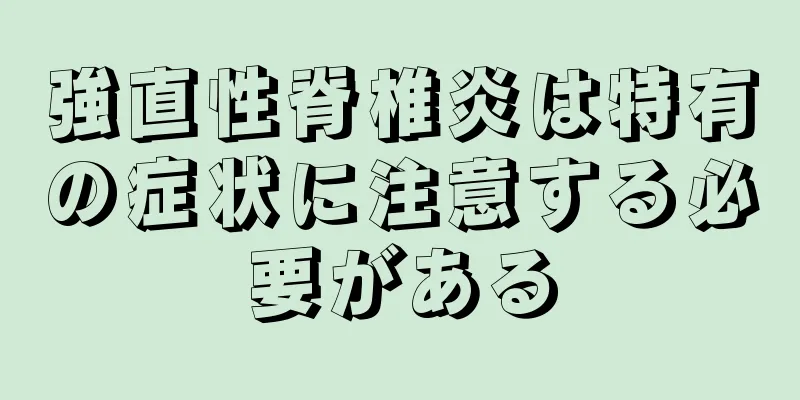 強直性脊椎炎は特有の症状に注意する必要がある