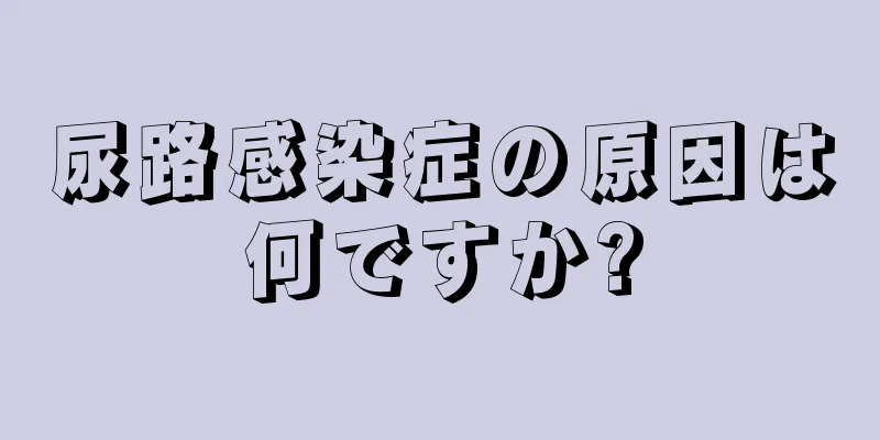尿路感染症の原因は何ですか?