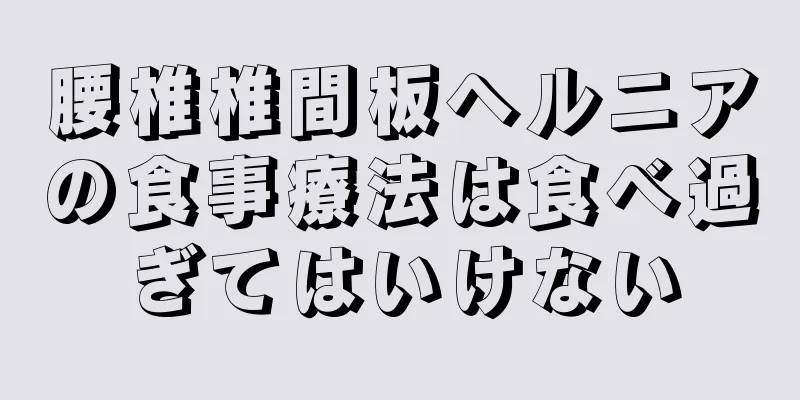 腰椎椎間板ヘルニアの食事療法は食べ過ぎてはいけない