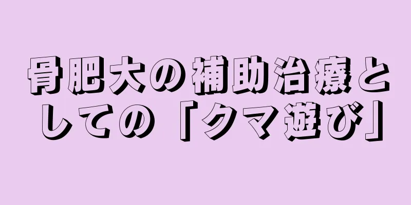 骨肥大の補助治療としての「クマ遊び」