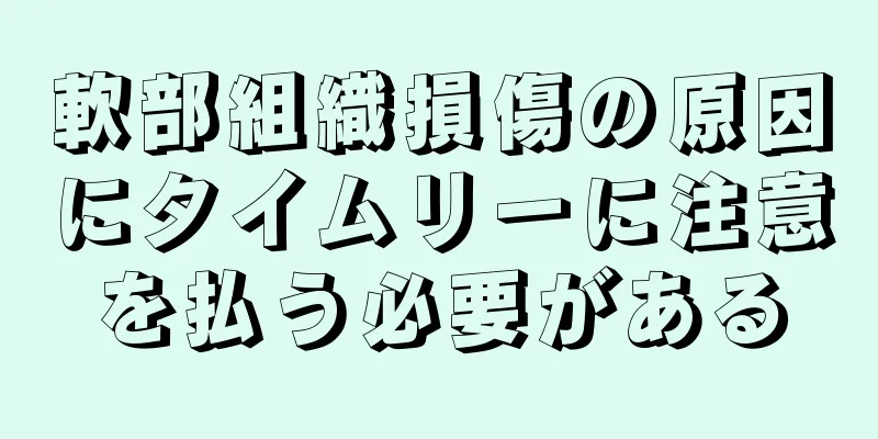 軟部組織損傷の原因にタイムリーに注意を払う必要がある