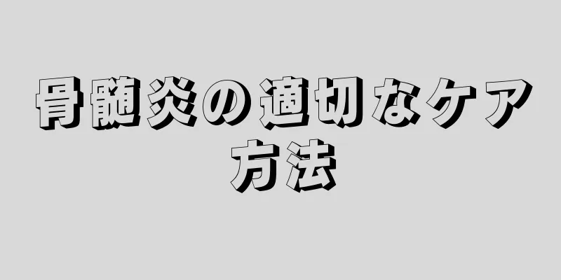 骨髄炎の適切なケア方法