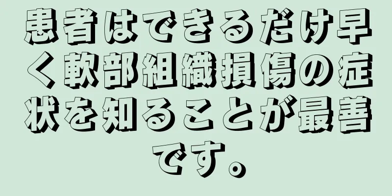 患者はできるだけ早く軟部組織損傷の症状を知ることが最善です。