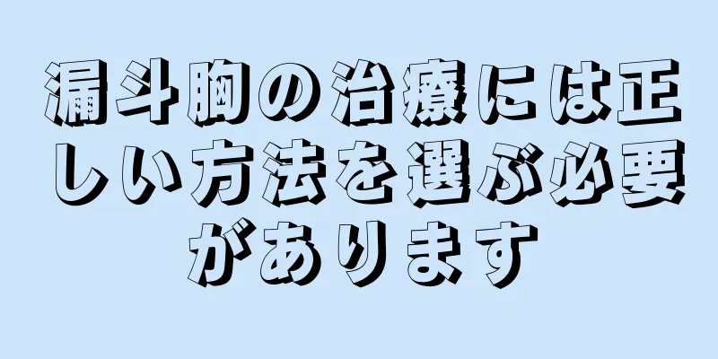 漏斗胸の治療には正しい方法を選ぶ必要があります