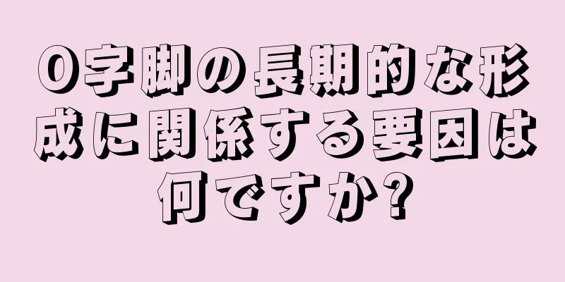 O字脚の長期的な形成に関係する要因は何ですか?