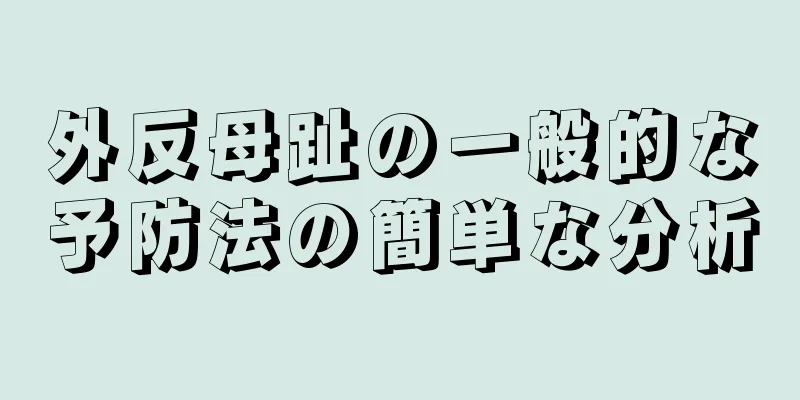 外反母趾の一般的な予防法の簡単な分析