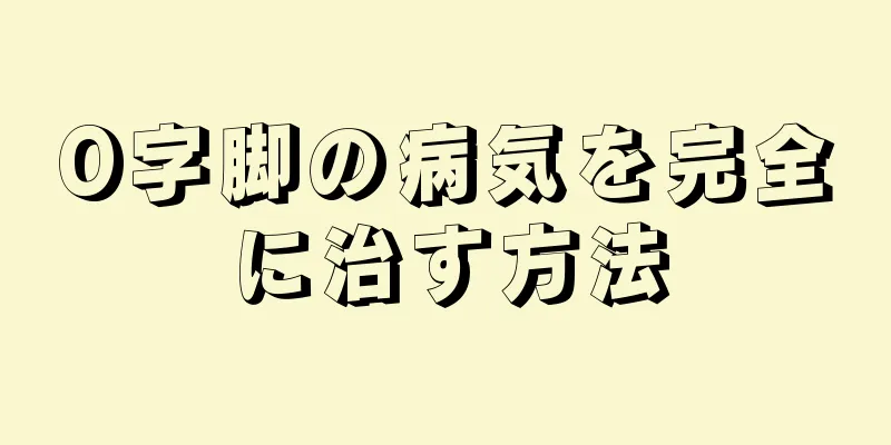 O字脚の病気を完全に治す方法