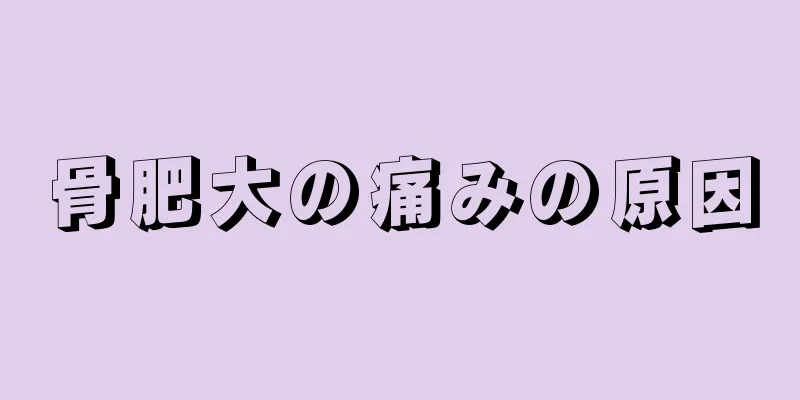 骨肥大の痛みの原因