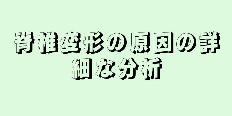 脊椎変形の原因の詳細な分析