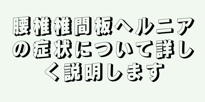 腰椎椎間板ヘルニアの症状について詳しく説明します
