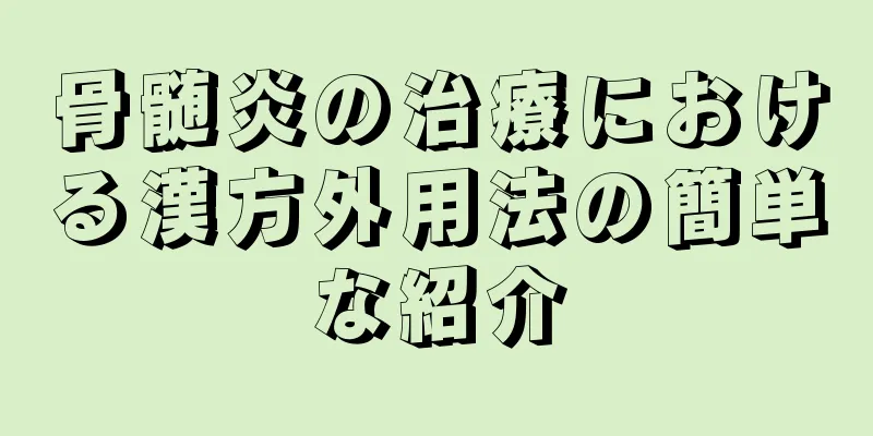 骨髄炎の治療における漢方外用法の簡単な紹介