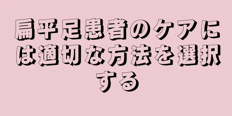 扁平足患者のケアには適切な方法を選択する