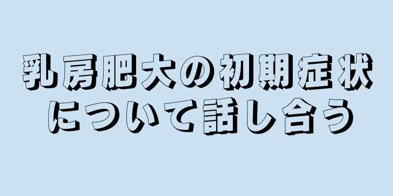 乳房肥大の初期症状について話し合う
