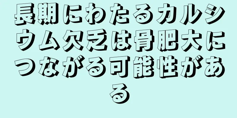 長期にわたるカルシウム欠乏は骨肥大につながる可能性がある