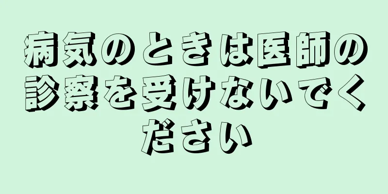 病気のときは医師の診察を受けないでください