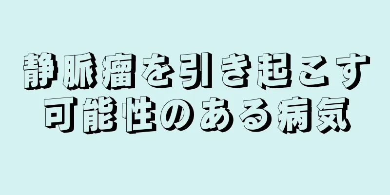 静脈瘤を引き起こす可能性のある病気