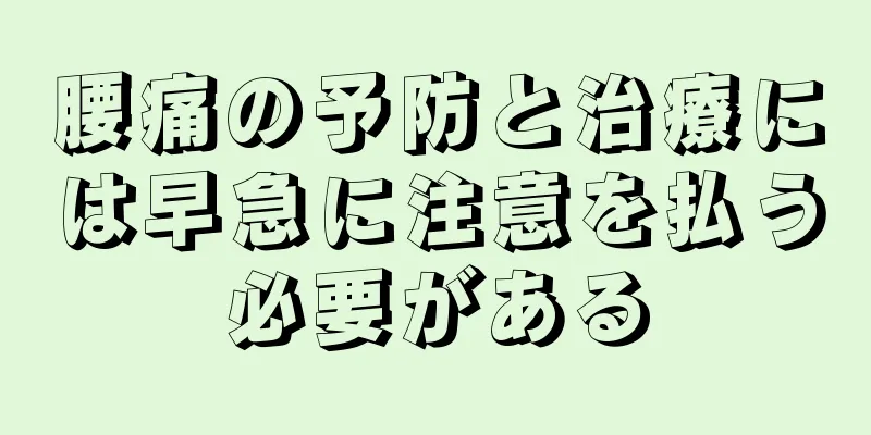 腰痛の予防と治療には早急に注意を払う必要がある
