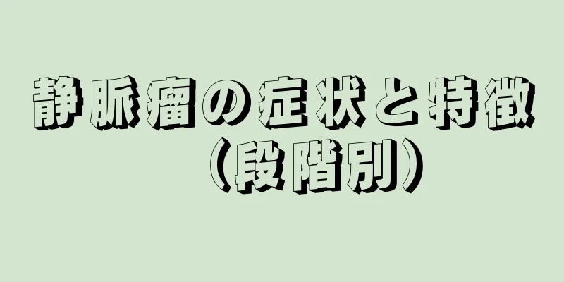 静脈瘤の症状と特徴（段階別）