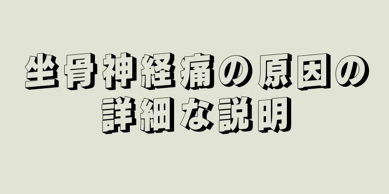 坐骨神経痛の原因の詳細な説明