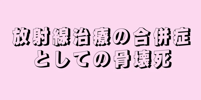 放射線治療の合併症としての骨壊死