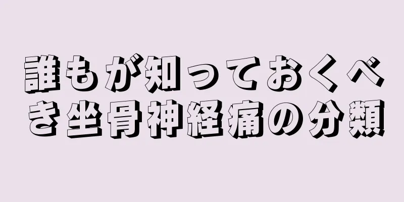 誰もが知っておくべき坐骨神経痛の分類