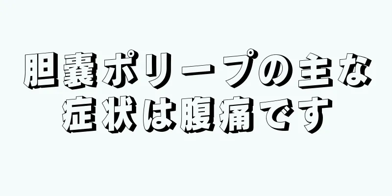 胆嚢ポリープの主な症状は腹痛です