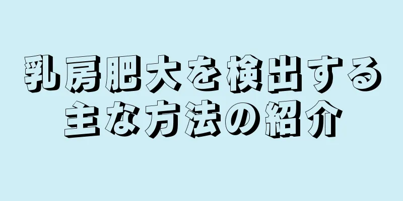 乳房肥大を検出する主な方法の紹介