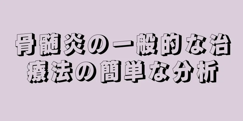 骨髄炎の一般的な治療法の簡単な分析