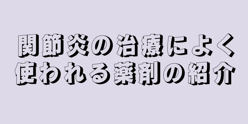 関節炎の治療によく使われる薬剤の紹介