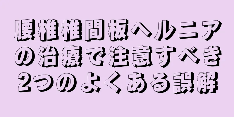 腰椎椎間板ヘルニアの治療で注意すべき2つのよくある誤解