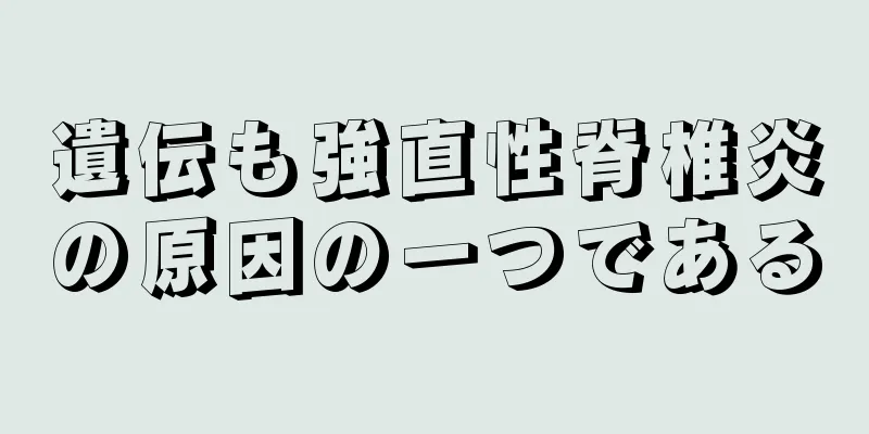 遺伝も強直性脊椎炎の原因の一つである