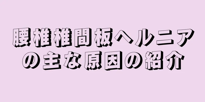 腰椎椎間板ヘルニアの主な原因の紹介