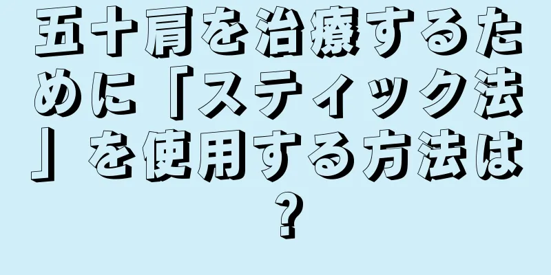 五十肩を治療するために「スティック法」を使用する方法は？