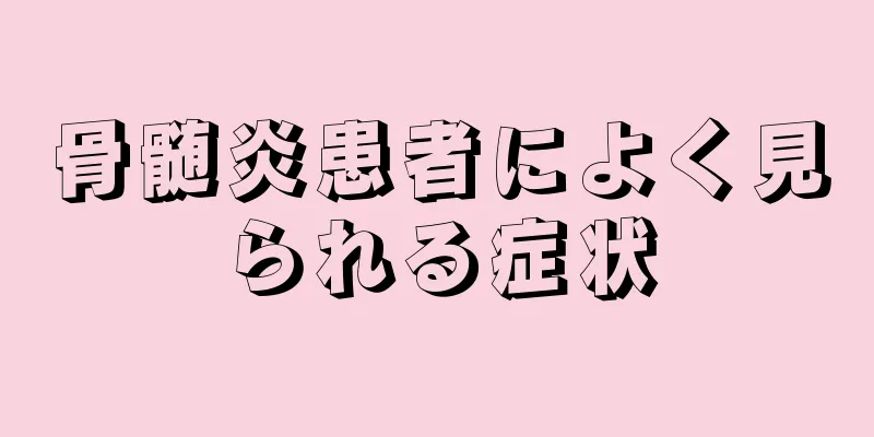 骨髄炎患者によく見られる症状