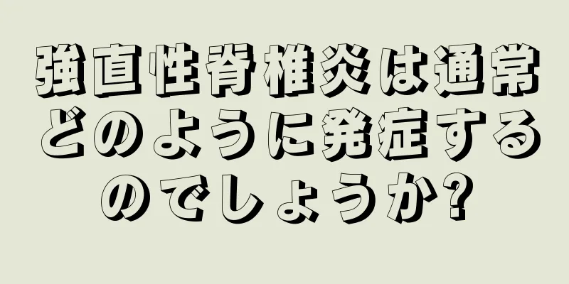 強直性脊椎炎は通常どのように発症するのでしょうか?