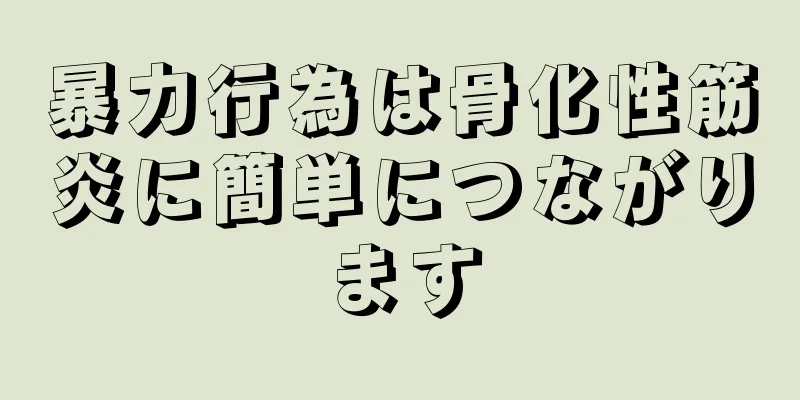 暴力行為は骨化性筋炎に簡単につながります