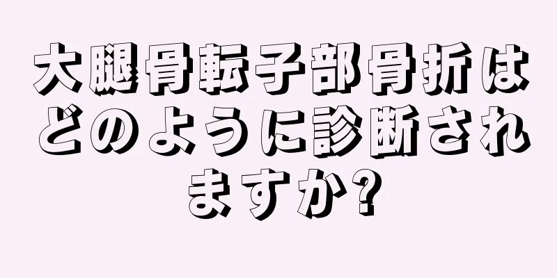 大腿骨転子部骨折はどのように診断されますか?