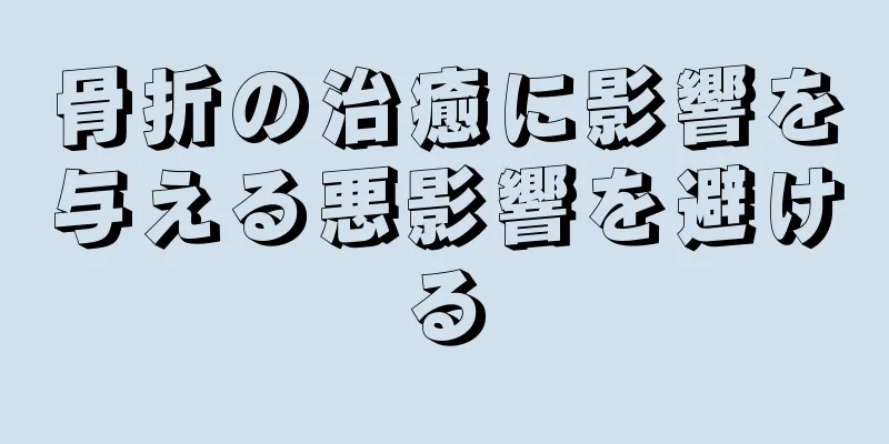 骨折の治癒に影響を与える悪影響を避ける