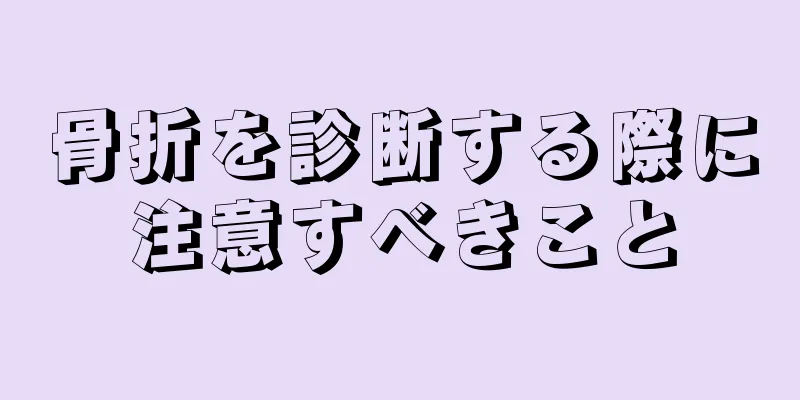骨折を診断する際に注意すべきこと
