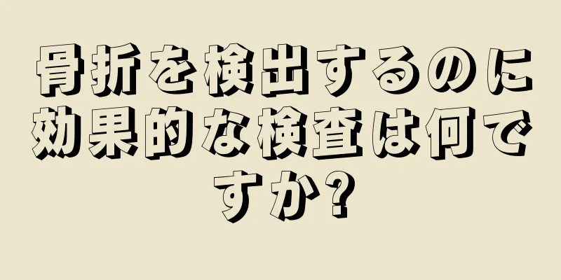 骨折を検出するのに効果的な検査は何ですか?