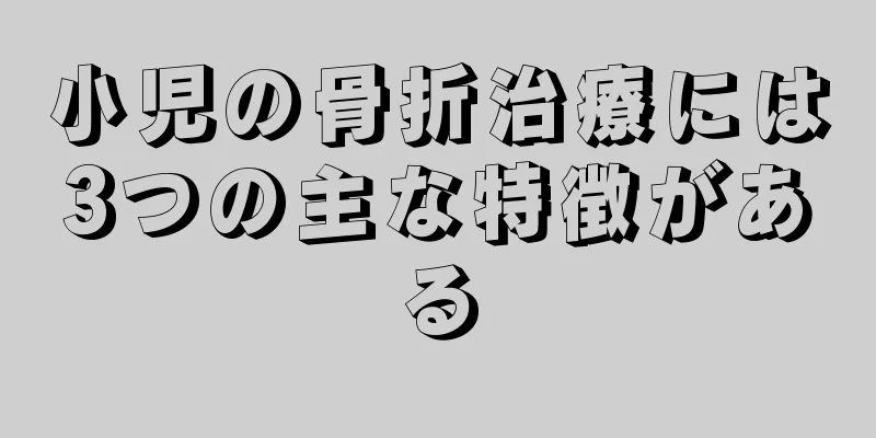 小児の骨折治療には3つの主な特徴がある