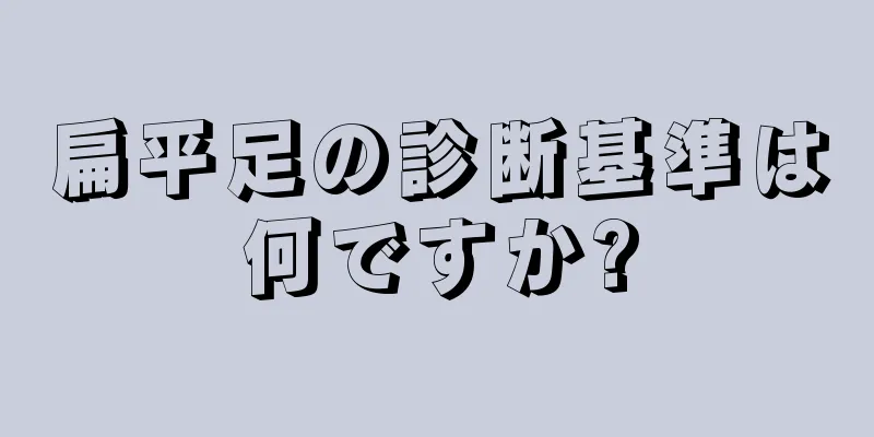 扁平足の診断基準は何ですか?