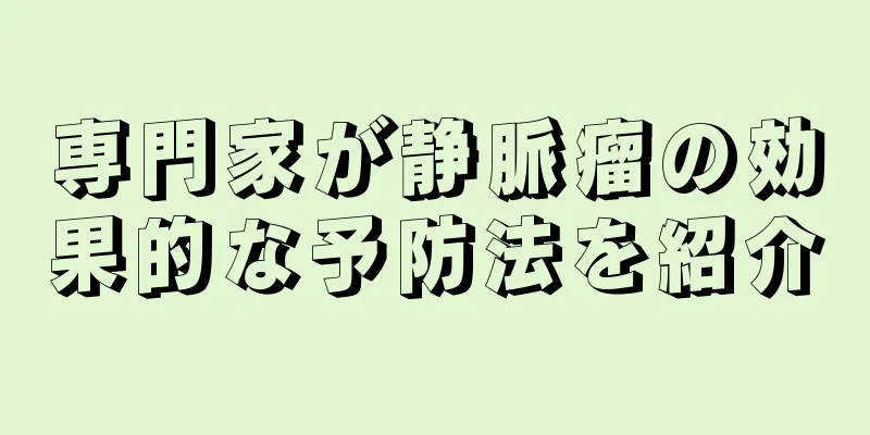 専門家が静脈瘤の効果的な予防法を紹介