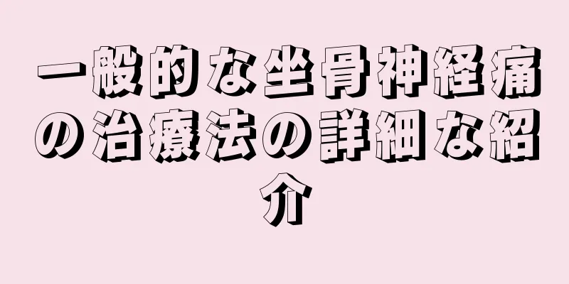 一般的な坐骨神経痛の治療法の詳細な紹介