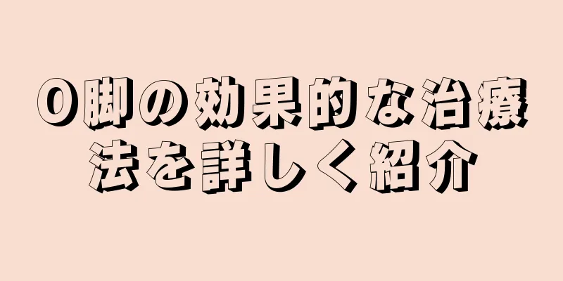 O脚の効果的な治療法を詳しく紹介