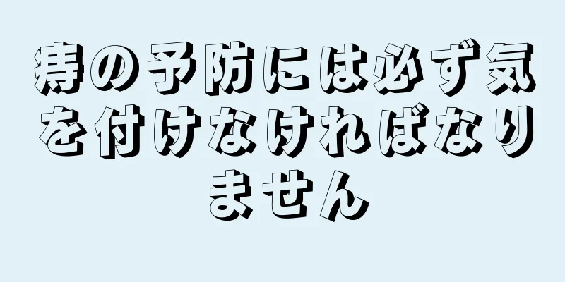 痔の予防には必ず気を付けなければなりません