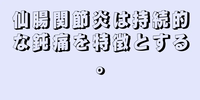 仙腸関節炎は持続的な鈍痛を特徴とする。