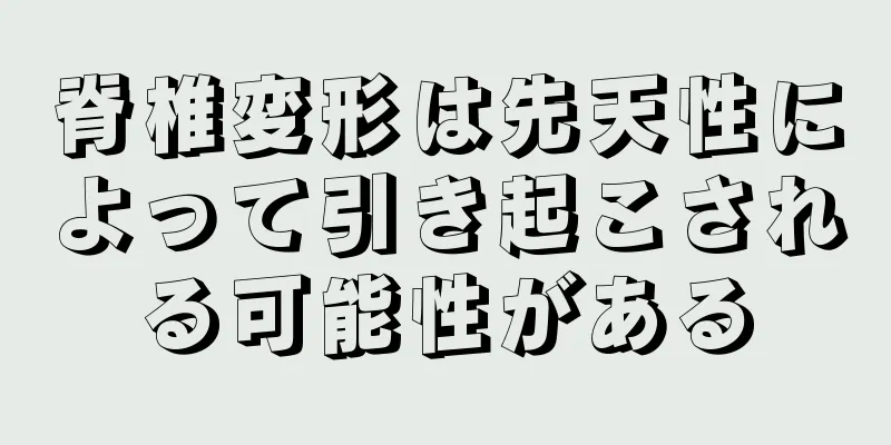 脊椎変形は先天性によって引き起こされる可能性がある