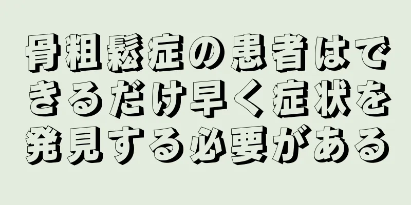 骨粗鬆症の患者はできるだけ早く症状を発見する必要がある