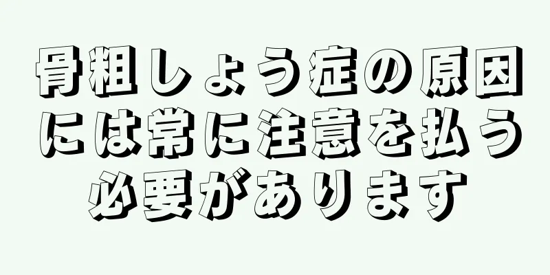 骨粗しょう症の原因には常に注意を払う必要があります